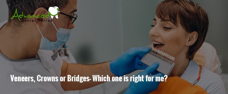 Veneers, Crowns or Bridges- Which one is right for me?